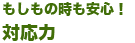 もしもの時も安心！対応力